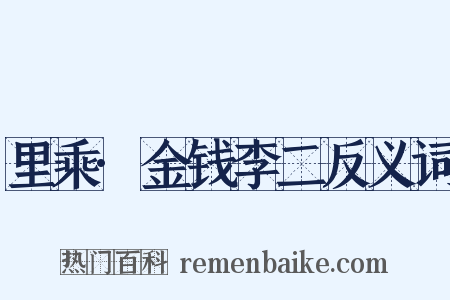 里乘·金钱李二反义词是什么意思的图片
